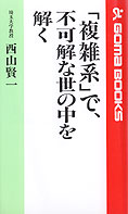 『「複雑系」で、不可解な世の中を解く』西山賢一